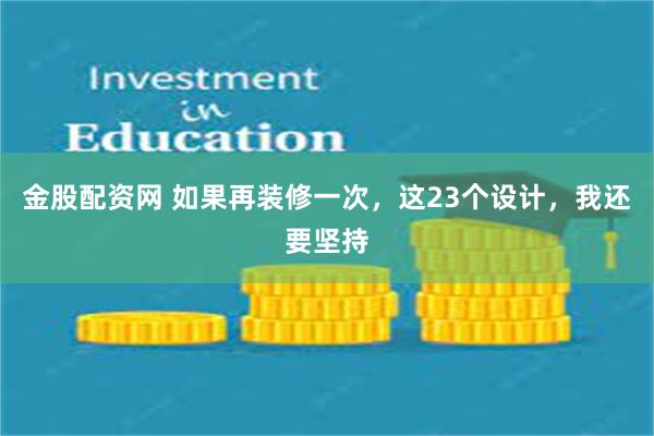 金股配资网 如果再装修一次，这23个设计，我还要坚持